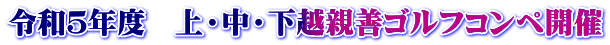 令和５年度　上・中・下越親善ゴルフコンペ開催