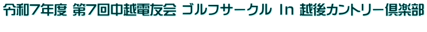 令和7年度 第7回中越電友会 ゴルフサークル Ｉｎ 越後カントリー倶楽部 
