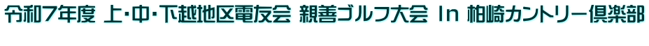 令和7年度 上・中・下越地区電友会 親善ゴルフ大会 Ｉｎ 柏崎カントリー倶楽部 